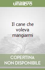 Il cane che voleva mangiarmi libro