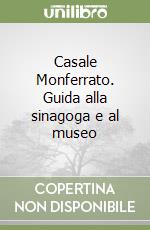 Casale Monferrato. Guida alla sinagoga e al museo