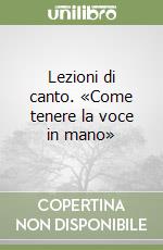 Lezioni di canto. «Come tenere la voce in mano»