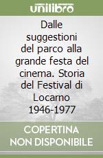 Dalle suggestioni del parco alla grande festa del cinema. Storia del Festival di Locarno 1946-1977 libro