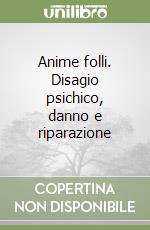 Anime folli. Disagio psichico, danno e riparazione libro