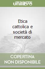 Etica cattolica e società di mercato libro