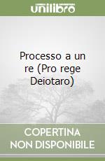 Processo a un re (Pro rege Deiotaro) libro