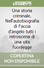 Una storia criminale. Nell'autobiografia di Faccia d'angelo tutti i retroscena di una vita fuorilegge