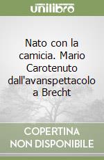 Nato con la camicia. Mario Carotenuto dall'avanspettacolo a Brecht libro