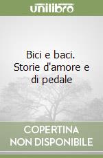 Bici e baci. Storie d'amore e di pedale libro