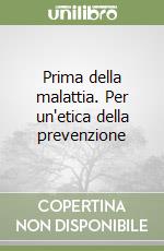 Prima della malattia. Per un'etica della prevenzione libro