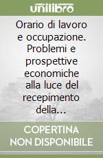 Orario di lavoro e occupazione. Problemi e prospettive economiche alla luce del recepimento della direttiva CEE