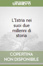 L'Istria nei suoi due millenni di storia