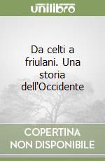 Da celti a friulani. Una storia dell'Occidente