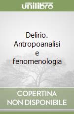 Delirio. Antropoanalisi e fenomenologia libro