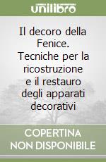 Il decoro della Fenice. Tecniche per la ricostruzione e il restauro degli apparati decorativi libro