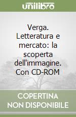 Verga. Letteratura e mercato: la scoperta dell'immagine. Con CD-ROM libro