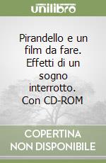 Pirandello e un film da fare. Effetti di un sogno interrotto. Con CD-ROM libro
