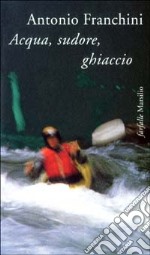 Acqua, sudore, ghiaccio libro