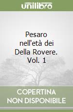 Pesaro nell'età dei Della Rovere. Vol. 1 libro