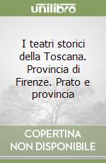 I teatri storici della Toscana. Provincia di Firenze. Prato e provincia