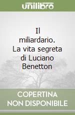 Il miliardario. La vita segreta di Luciano Benetton libro