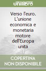 Verso l'euro. L'unione economica e monetaria motore dell'Europa unita libro
