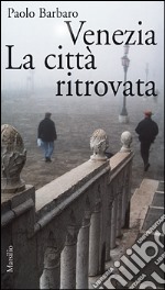 Venezia. La città ritrovata. L'idea di città in una nuova guida sentimentale libro