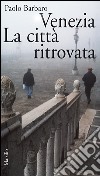 Venezia. La città ritrovata. L'idea di città in una nuova guida sentimentale libro