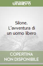 Silone. L'avventura di un uomo libero libro