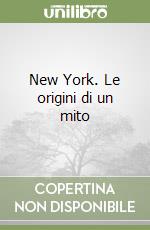 New York. Le origini di un mito