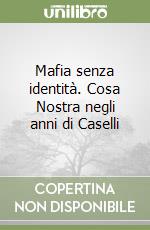 Mafia senza identità. Cosa Nostra negli anni di Caselli libro