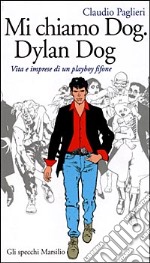 Mi chiamo Dog, Dylan Dog. Vita e imprese di un playboy fifone libro