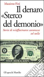 Il denaro «Sterco del demonio». Storia di un'affascinante scommessa sul nulla libro