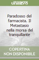 Paradosso del farmacista. Il Metastasio nella morsa del tranquillante libro