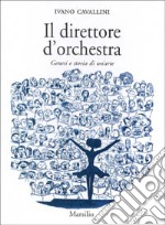 Il direttore d'orchestra. Genesi e storia di un'arte libro