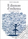 Il direttore d'orchestra. Genesi e storia di un'arte libro