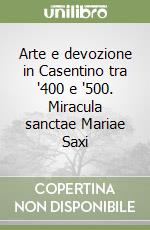 Arte e devozione in Casentino tra '400 e '500. Miracula sanctae Mariae Saxi libro