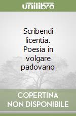 Scribendi licentia. Poesia in volgare padovano libro