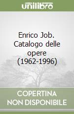 Enrico Job. Catalogo delle opere (1962-1996) libro