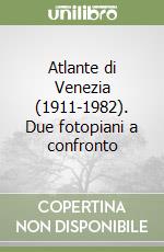 Atlante di Venezia (1911-1982). Due fotopiani a confronto libro