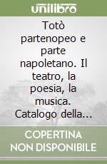 Totò partenopeo e parte napoletano. Il teatro, la poesia, la musica. Catalogo della mostra libro