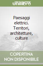 Paesaggi elettrici. Territori, architetture, culture libro