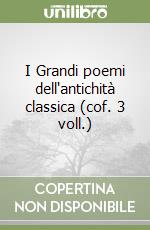I Grandi poemi dell'antichità classica (cof. 3 voll.) libro