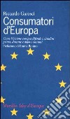 Consumatori d'Europa. Come l'unione europea difende i cittadini prima, durante e dopo i consumi libro