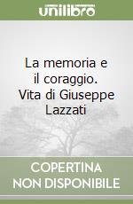 La memoria e il coraggio. Vita di Giuseppe Lazzati libro