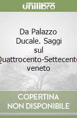 Da Palazzo Ducale. Saggi sul Quattrocento-Settecento veneto libro