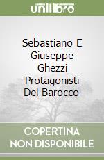 Sebastiano E Giuseppe Ghezzi Protagonisti Del Barocco libro