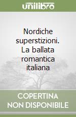 Nordiche superstizioni. La ballata romantica italiana libro