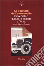 La capitale dell'automobile. Imprenditori, cultura e società a Torino