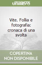 Vite. Follia e fotografia: cronaca di una svolta libro