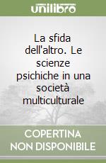 La sfida dell'altro. Le scienze psichiche in una società multiculturale libro