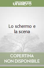 Lo schermo e la scena libro