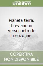 Pianeta terra. Breviario in versi contro le menzogne libro